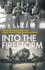 Into the Firestorm: The Allied Heroes Who Flew World War II's Most Daring Missions