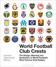 World Football Club Crests: The Design, Meaning and Symbolism of World Football's Most Famous Club Badges