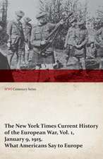 The New York Times Current History of the European War, Vol. 1, January 9, 1915, What Americans Say to Europe (WWI Centenary Series)