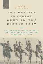 The British Imperial Army in the Middle East: Morale and Military Identity in the Sinai and Palestine Campaigns, 1916-18