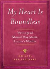 My Heart Is Boundless: Writings of Abigail May Alcott, Louisa's Mother