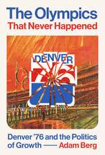 The Olympics that Never Happened: Denver '76 and the Politics of Growth