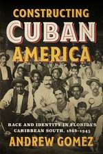 Constructing Cuban America: Race and Identity in Florida's Caribbean South, 1868–1945