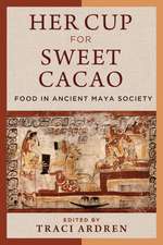 Her Cup for Sweet Cacao: Food in Ancient Maya Society