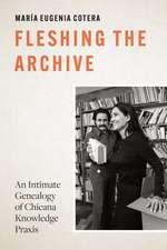 Fleshing the Archive: An Intimate Genealogy of Chicana Knowledge Praxis