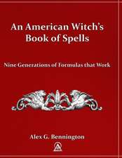 An American Witch's Book of Spells: Nine Generations of Formulas That Work