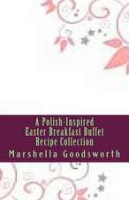 A Polish-Inspired Easter Breakfast Buffet Recipe Collection