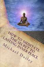 How to Meditate. the Secret to Lasting Inner Peace.