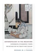 Anthropology in the Meantime – Experimental Ethnography, Theory, and Method for the Twenty–First Century