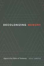 Decolonizing Memory – Algeria and the Politics of Testimony