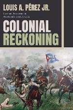 Colonial Reckoning – Race and Revolution in Nineteenth–Century Cuba