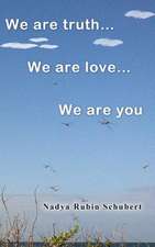 We Are Truth...We Are Love...We Are You...