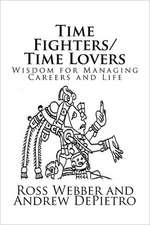 Time Fighters/Time Lovers: Wisdom for Managing Careers and Life