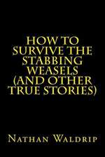 How to Survive the Stabbing Weasels and Other True Stories