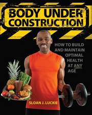 Body Under Construction: How to Build and Maintain Optimal Health at Any Age