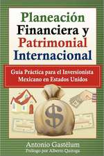 Planeacion Financiera y Patrimonial Internacional: Guia Practica Para El Inversionista Mexicano En Estados Unidos