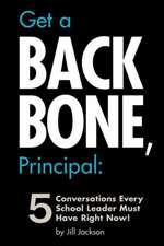 Get a Backbone, Principal: 5 Conversations Every School Leader Must Have Right Now!