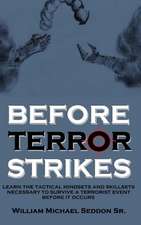 Before Terror Strikes: Learn the Tactical Mindsets and Skillsets Necessary to Survive a Terrorist Event Before It Occurs