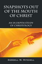 Snapshots Out of the Mouth of Christ: An in Depth Study of Christology