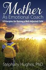 Mother as Emotional Coach: 8 Principles for Raising a Well-Adjusted Child