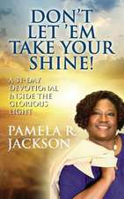 Don't Let 'em Take Your Shine! a 31-Day Devotional Inside the Glorious Light