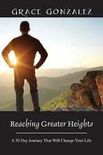 Reaching Greater Heights: A 30 Day Journey That Will Change Your Life