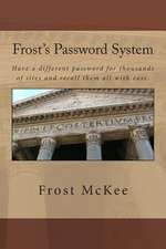 Frost's Password System: Have a Different Password for Thousands of Sites and Recall Them All with Ease.