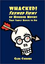 Whacked!: Skewed Views of Horror Movies That Simply Refuse to Die