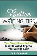 Better Writing Tips: Your Savvy Guide on How to Write Well & Improve Your Writing Skills