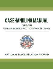 National Labor Relations Board Casehandling Manual Part One - Unfair Labor Practice Proceedings