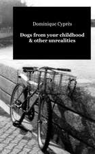 Dogs from Your Childhood & Other Unrealities