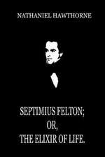 Septimius Felton; Or, the Elixir of Life.