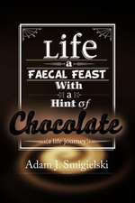 Life a Faecal Feast with a Hint of Chocolate!