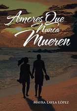 Lopez, M: Amores Que Nunca Mueren