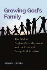 Growing God′s Family – The Global Orphan Care Movement and the Limits of Evangelical Activism