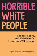 Horrible White People – Gender, Genre, and Television`s Precarious Whiteness