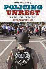 Policing Unrest – On the Front Lines of the Ferguson Protests