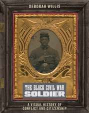 The Black Civil War Soldier – A Visual History of Conflict and Citizenship