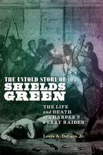 The Untold Story of Shields Green – The Life and Death of a Harper`s Ferry Raider