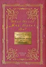 What Would Mrs. Astor Do? – The Essential Guide to the Manners and Mores of the Gilded Age