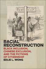 Racial Reconstruction – Black Inclusion, Chinese Exclusion, and the Fictions of Citizenship