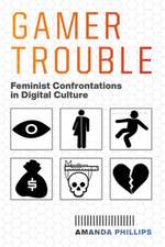 Gamer Trouble – Feminist Confrontations in Digital Culture