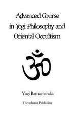 Advanced Course in Yogi Philosophy and Oriental Occultism