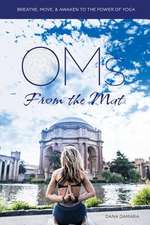 Oms from the Mat - Breathe, Move, Awaken to the Power of Yoga