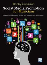 Social Media Promotions for Musicians: The Manual for Marketing Yourself, Your Brand, and Your Music Online