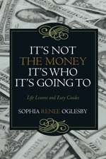 It's Not the Money, It's Who It's Going to: Life Lessons and Easy Guides