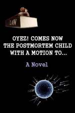 Oyez! Comes Now the Postmortem Child, with a Motion To... (a Novel)