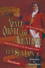 Never Quote the Weather to a Sea Lion: And Other Uncommon Tales from the Founder of the Big Apple Circus