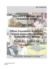 Soldier Training Publication Stp 14-36a-Ofs Soldier's Manual and Trainer's Guide Aoc 36a Officer Foundation Standards, Finance Corps (36) Company Grad