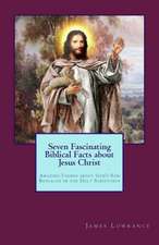 Seven Fascinating Biblical Facts about Jesus Christ: Amazing Things about God's Son Revealed in the Holy Scriptures